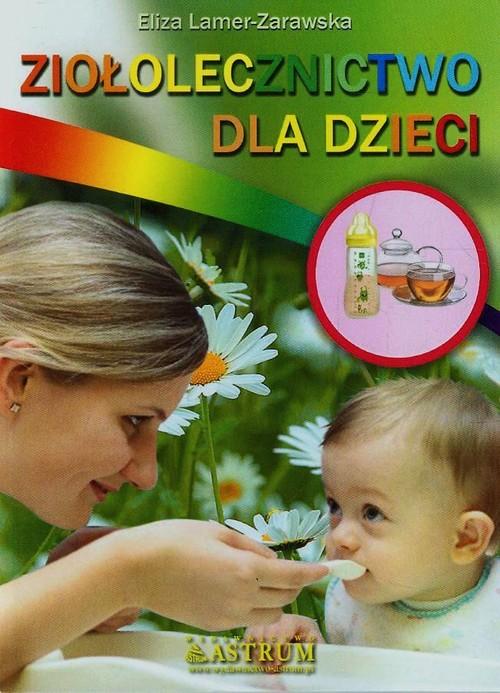 

Ziołolecznictwo dla dzieci Eliza Lamer-Zarawska