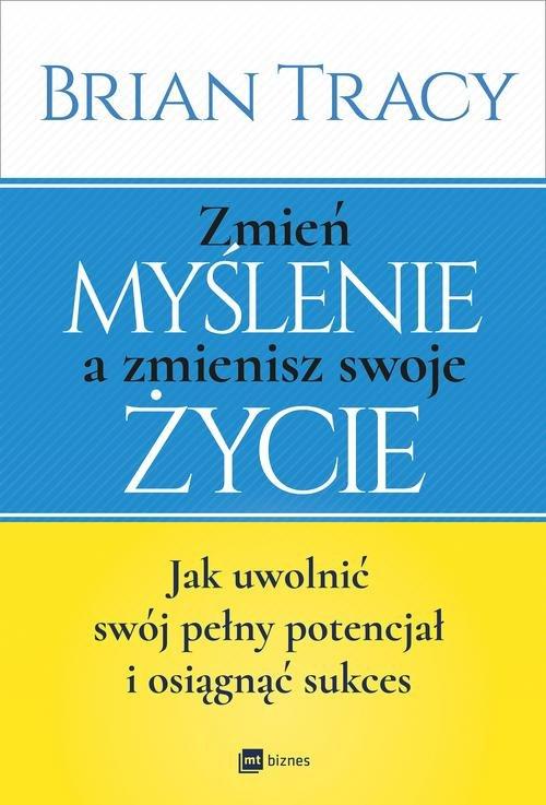 

Zmień myślenie a zmienisz swoje życie Brian Tracy
