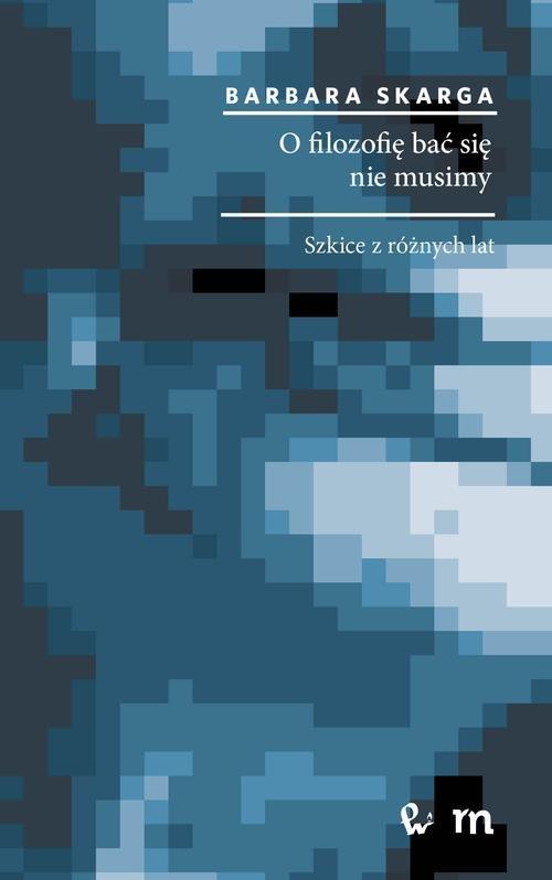 

O filozofię bać się nie musimy Szkice z Skarga