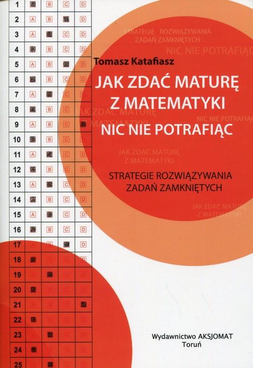 

Jak zdać maturę z matematyki nic nie Katafiasz