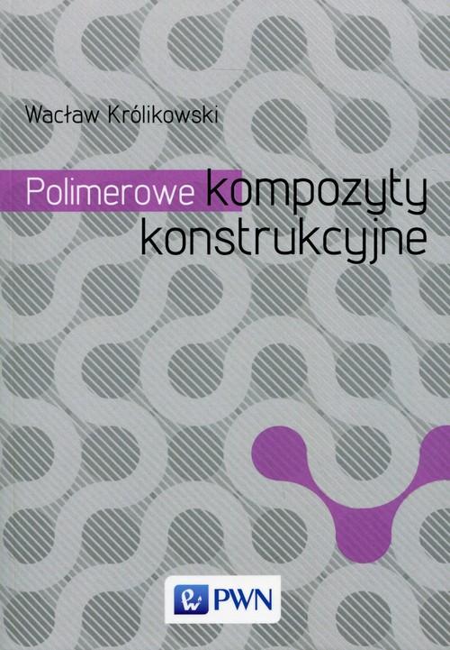 

Polimerowe kompozyty konstrukcyjne Wacław Królikow