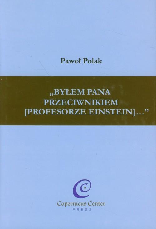 

Byłem Pana przeciwnikiem (profesorze Einstein) Pol