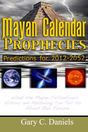 Gary C. Daniels Mayan Calendar Prophecies Predicti
