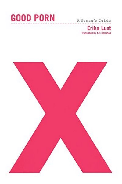 Good Porn: A Woman's Guide ERIKA LUST