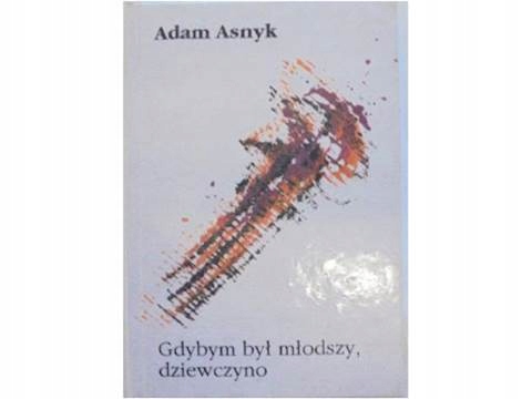Gdybym był młodszy dziewczyno - Adam Asnyk