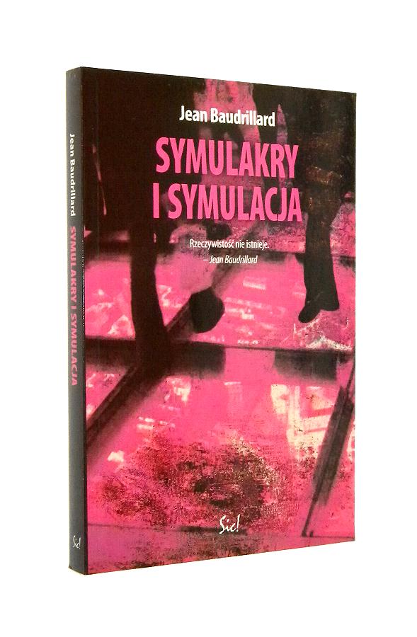 Jean Baudrillard SYMULAKRY i SYMULACJA [2005]