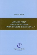 Byłem Pana przeciwnikiem (profesorze Einstein) Paweł Polak