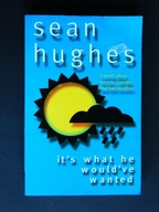 IT`S WHAT HE WOULD`VE WANTED Hughes Sean