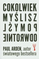 Cokolwiek myślisz, pomyśl odwrotnie Paul Arden UNIKAT