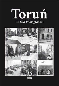 Торунь в старых фотографиях коллективная работа