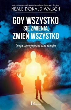 Gdy wszystko się zmienia, zmień wszystko Droga spokoju przez czas zamętu -