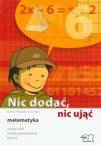 NIC DODAĆ NIC UJĄĆ 6 MATEMATYKA PODRĘCZNIK MAC