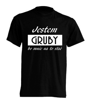 KOSZULKA śmieszne JESTEM GRUBY BO MNIE NA TO STAĆ