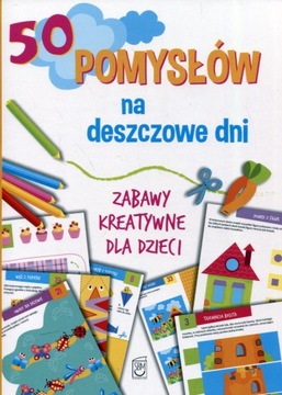 50 POMYSŁÓW NA DESZCZOWE DNI ZABAWY KREATYWNE