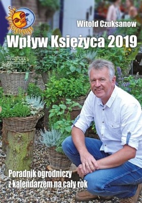 Wpływ księżyca 2019. Poradnik ogrodniczy z kalendarzem na cały rok Witold C
