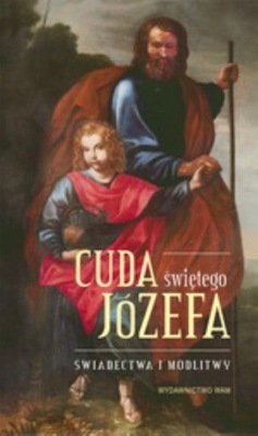 Cuda Świętego Józefa. Świadectwa i modlitwy
