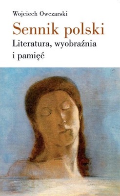 SENNIK POLSKI Literatura, wyobraźnia i pamięć Wojciech Owczarski