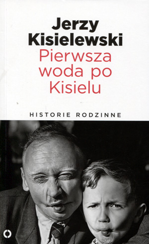 Pierwsza woda po Kisielu Historie rodzinne Jerzy Kisielewski STAN BDB