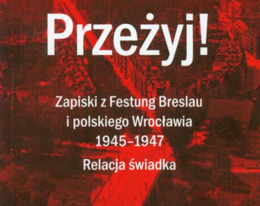 PRZEŻYJ ZAPISKI Z FESTUNG BRESLAU WROCŁAW 1945-47